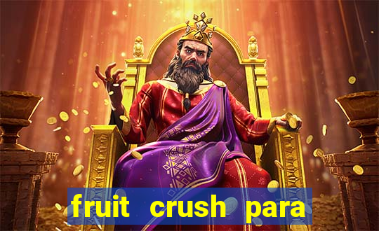 fruit crush para ganhar dinheiro