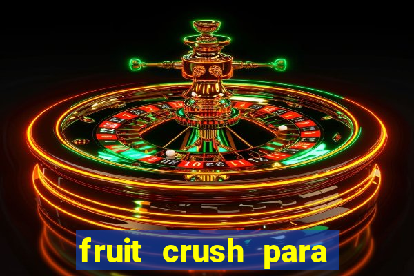 fruit crush para ganhar dinheiro