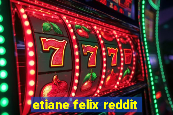 etiane felix reddit