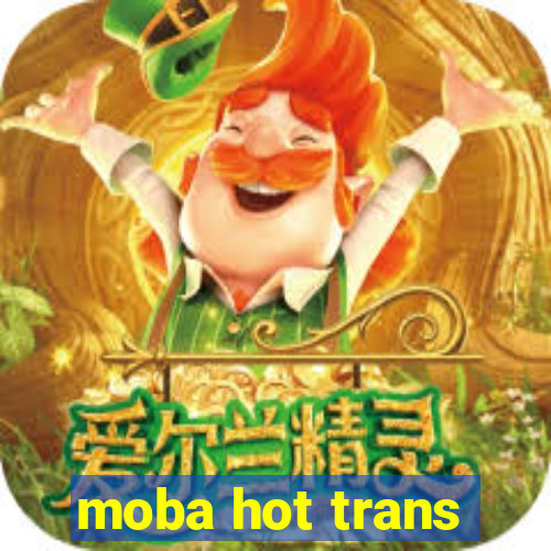 moba hot trans