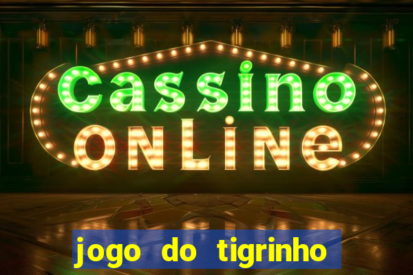 jogo do tigrinho de verdade