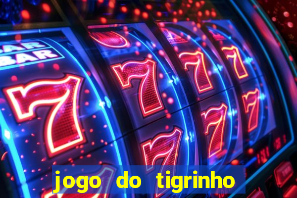 jogo do tigrinho de verdade