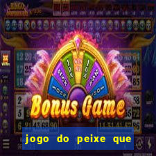 jogo do peixe que ganha dinheiro