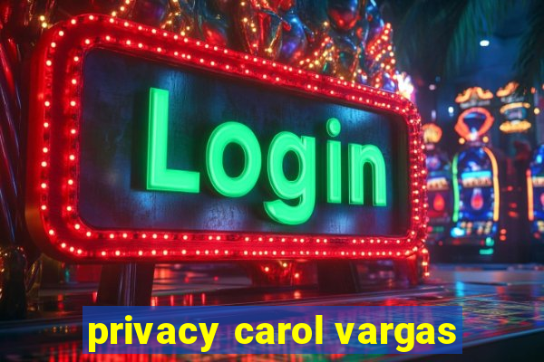 privacy carol vargas