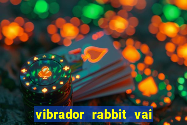 vibrador rabbit vai e vem