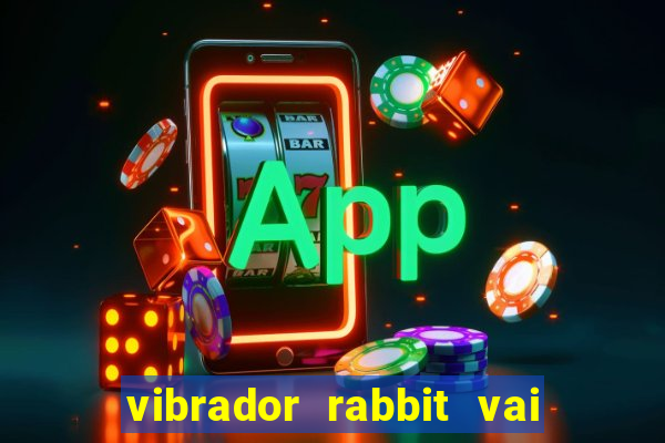 vibrador rabbit vai e vem