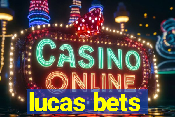 lucas bets