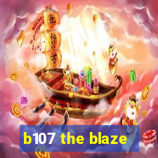 b107 the blaze