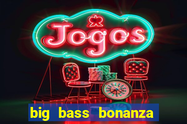 big bass bonanza como jogar