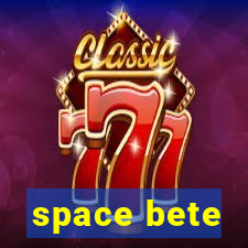 space bete