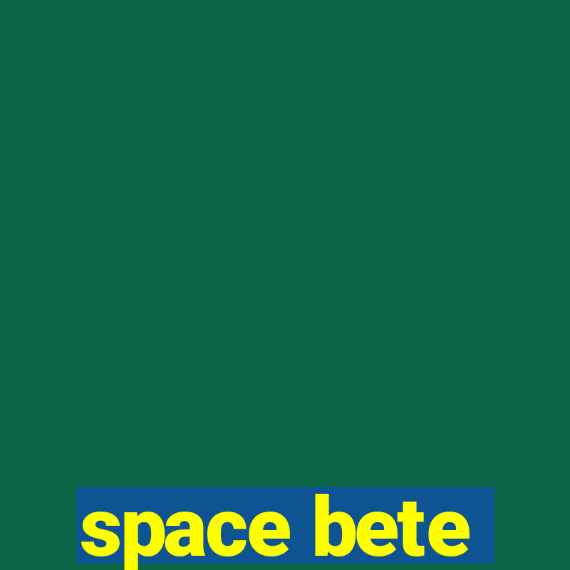 space bete