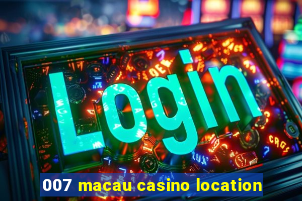 007 macau casino location