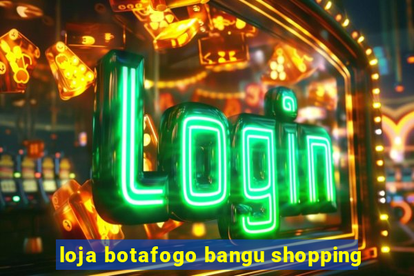 loja botafogo bangu shopping