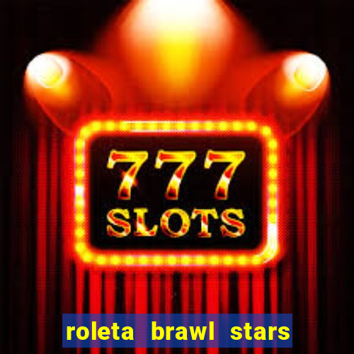 roleta brawl stars 2024 84 brawlers