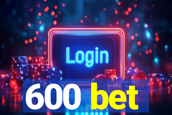 600 bet