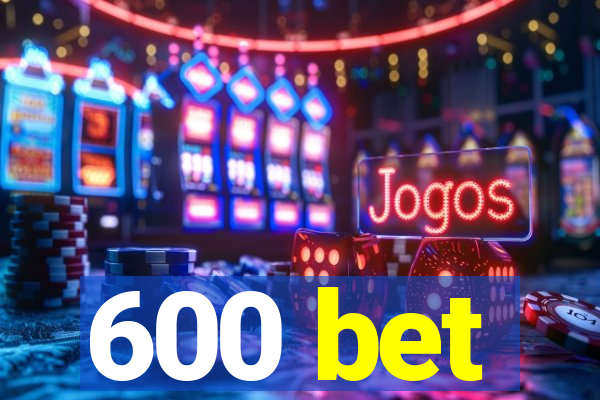 600 bet