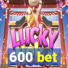 600 bet