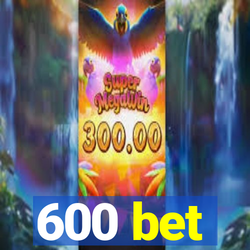 600 bet