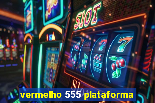 vermelho 555 plataforma