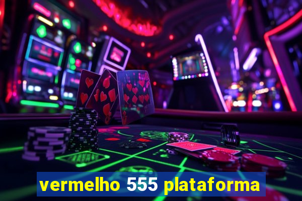 vermelho 555 plataforma