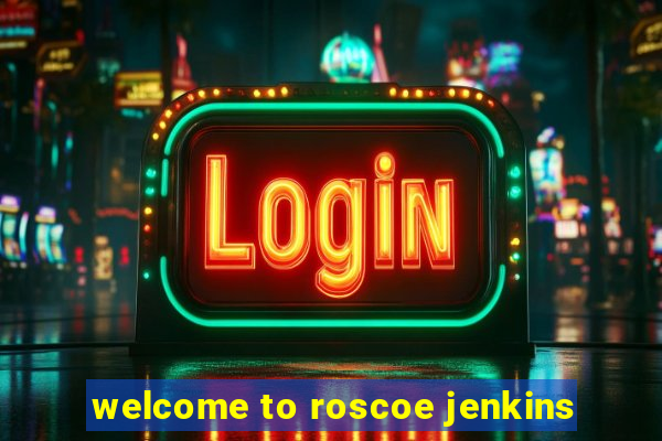 welcome to roscoe jenkins