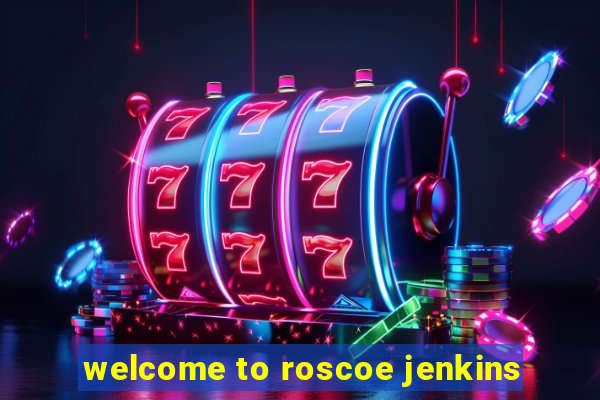 welcome to roscoe jenkins