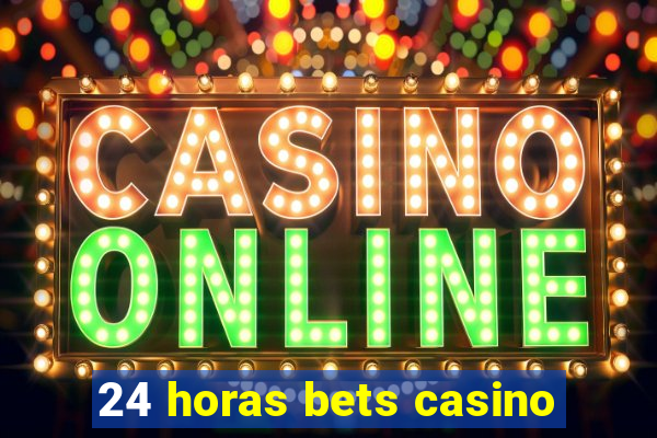 24 horas bets casino