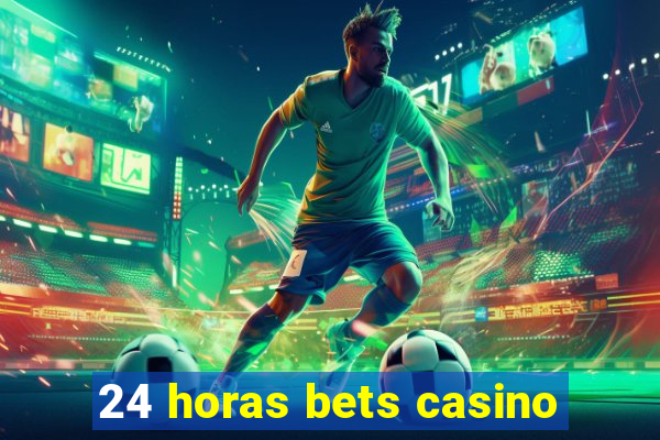 24 horas bets casino