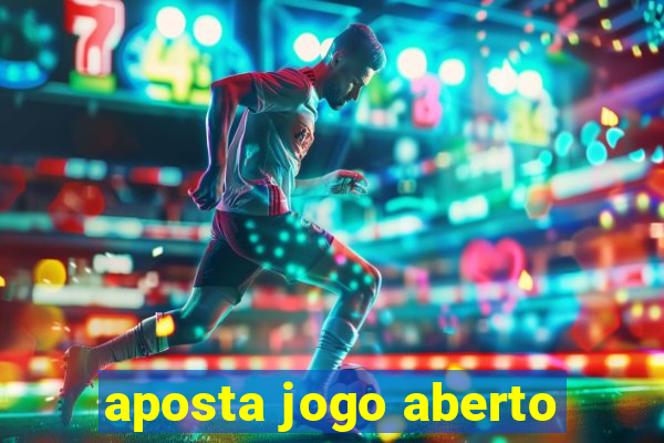 aposta jogo aberto