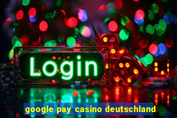 google pay casino deutschland