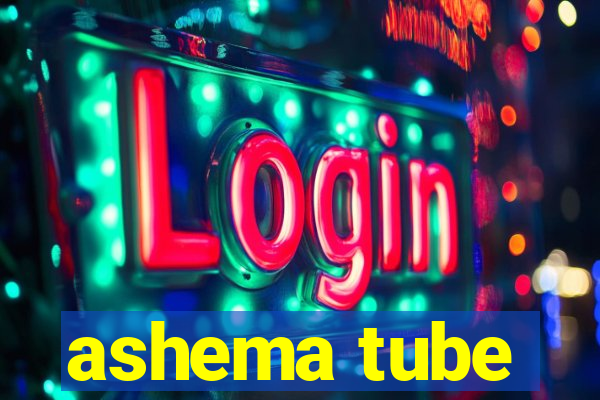 ashema tube