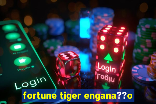 fortune tiger engana??o