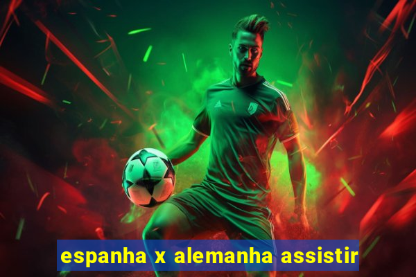 espanha x alemanha assistir