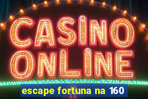 escape fortuna na 160