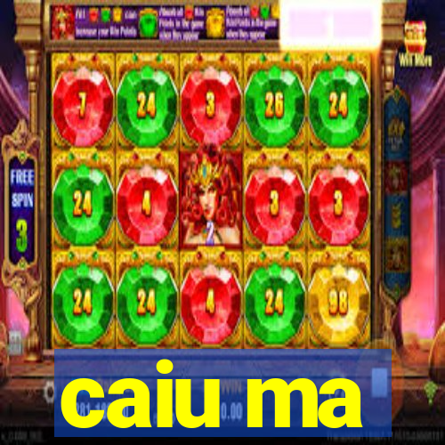 caiu ma