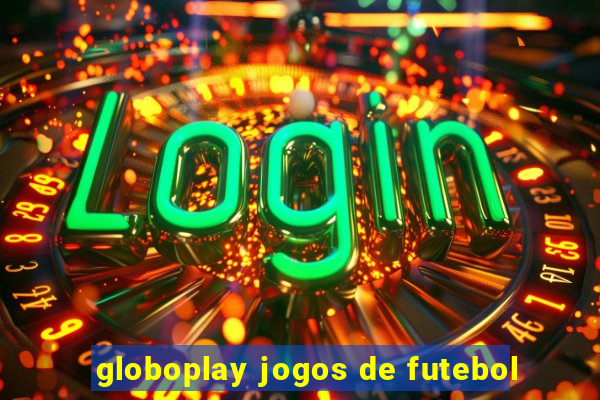 globoplay jogos de futebol