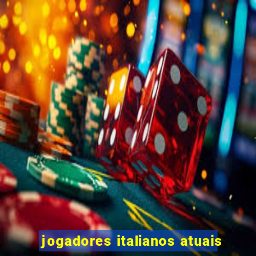 jogadores italianos atuais