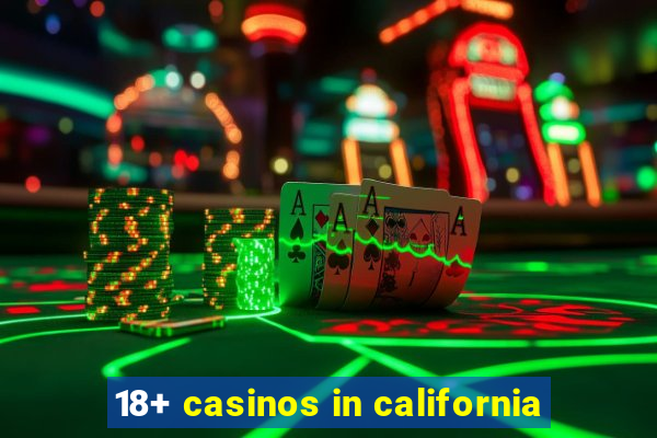 18+ casinos in california