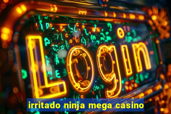 irritado ninja mega casino