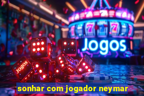 sonhar com jogador neymar