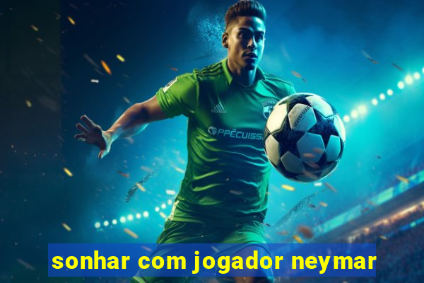 sonhar com jogador neymar