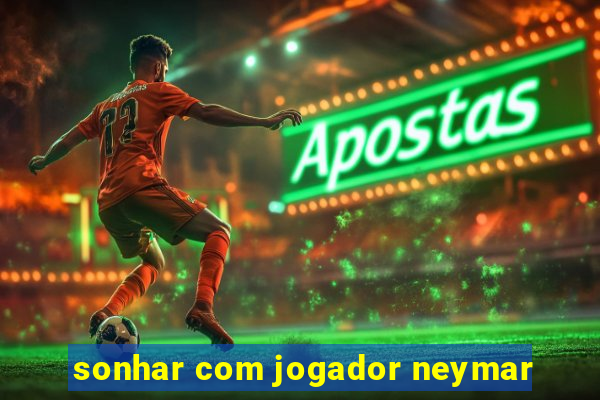 sonhar com jogador neymar