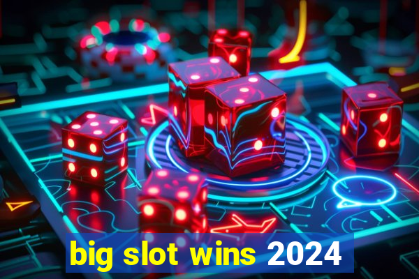 big slot wins 2024