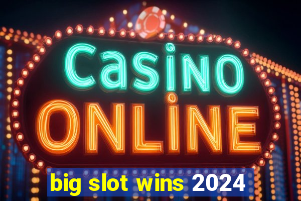 big slot wins 2024