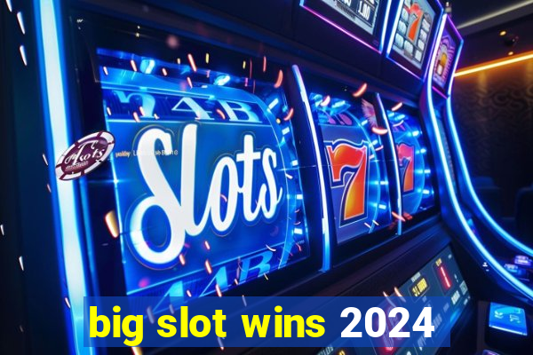 big slot wins 2024