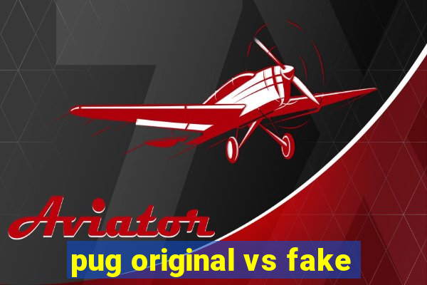 pug original vs fake