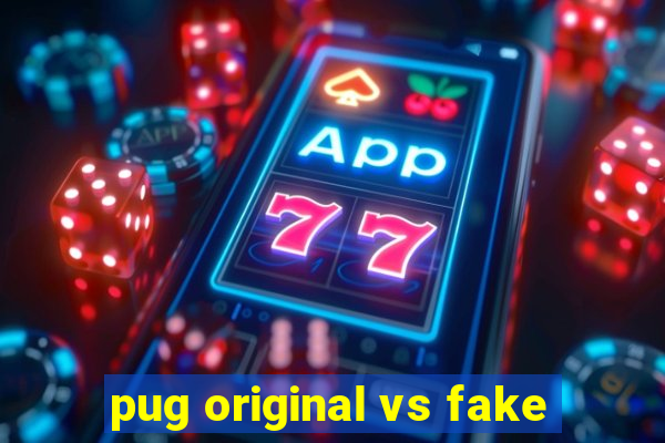 pug original vs fake