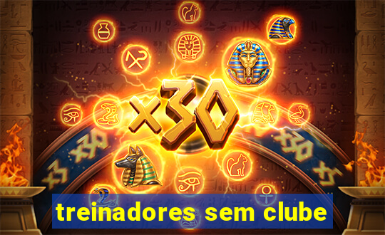 treinadores sem clube