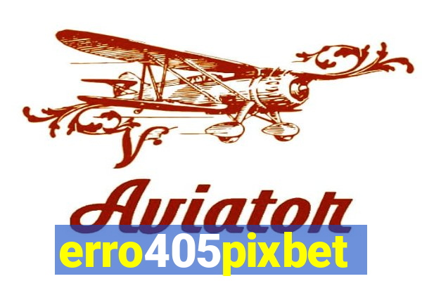 erro405pixbet