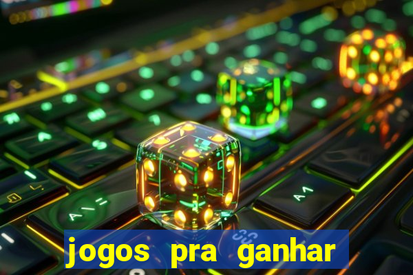 jogos pra ganhar dinheiro de verdade